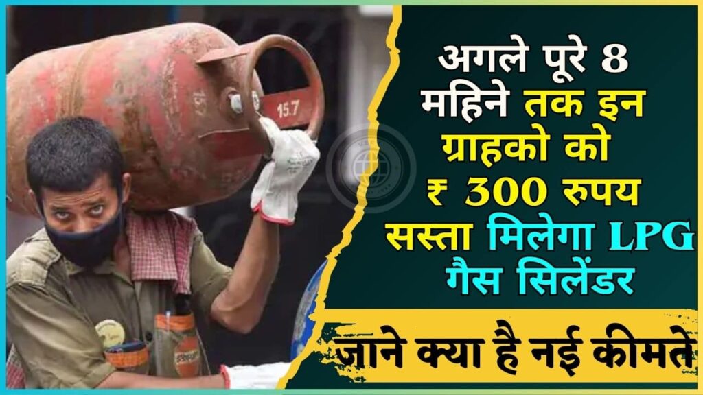 LPG Price News 2024: अगले पूरे 8 महिने तक इन ग्राहको को  ₹ 300 रुपय सस्ता मिलेगा एल.पी.जी गैस सिलेंडर, जाने क्या है नई कीमते?
