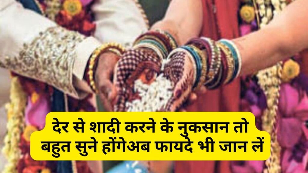 Shadi ka lagan Update 2024: देर से शादी करने के नुकसान तो बहुत सुने होंगे, अब फायदे भी जान लें: क्यों युवा करना चाहते हैं 30 की उम्र में शादी?